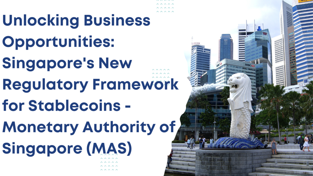 Unlocking Business Opportunities: Singapore’s New Regulatory Framework for Stablecoins