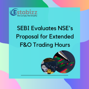 SEBI Evaluates NSEs Proposal for Extended F&O Trading Hours