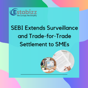 SEBI Extends Surveillance and Trade-for-Trade Settlement to SMEs