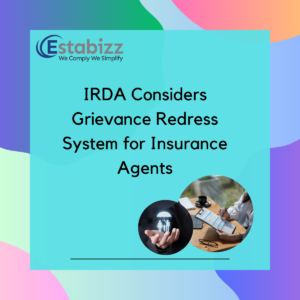 IRDA Considers Grievance Redress System for Insurance Agents