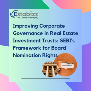 Improving Corporate Governance in Real Estate Investment Trusts SEBIs Framework for Board Nomination Rights