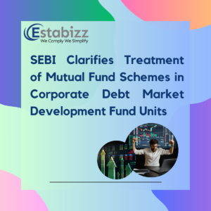 SEBI Clarifies Treatment of Mutual Fund Schemes in Corporate Debt Market Development Fund Units