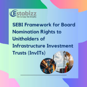 SEBI Framework for Board Nomination Rights to Unitholders of Infrastructure Investment Trusts (InvITs)