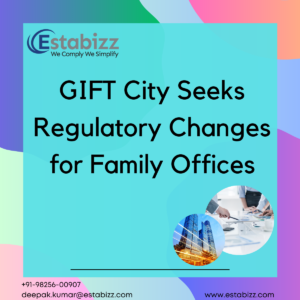 GIFT City Seeks Regulatory Changes for Family Offices