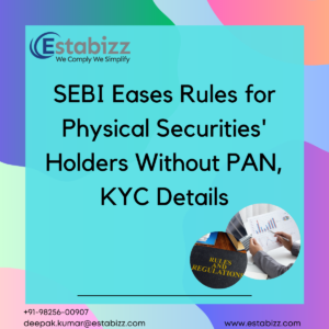 SEBI Eases Rules for Physical Securities' Holders Without PAN, KYC Details