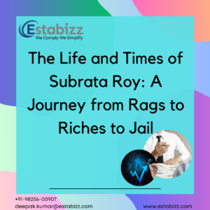 The Life and Times of Subrata Roy: A Journey from Rags to Riches to Jail