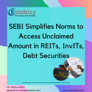 SEBI Simplifies Norms to Access Unclaimed Amount in REITs, InvITs, Debt Securities