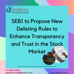 SEBI to Propose New Delisting Rules to Enhance Transparency and Trust in the Stock Market