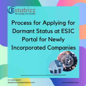 Process for Applying for Dormant Status at ESIC Portal for Newly Incorporated Companies