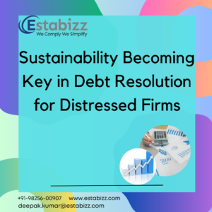 Sustainability Becoming Key in Debt Resolution for Distressed Firms